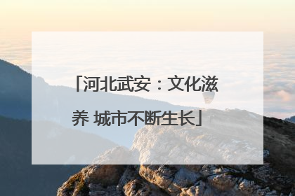 河北武安：文化滋养 城市不断生长